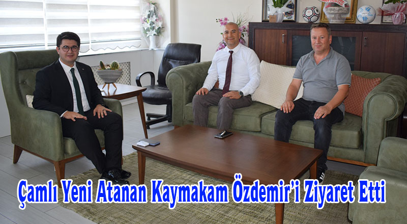 Çamlı Yeni Atanan Kaymakam Özdemir’i Ziyaret Etti